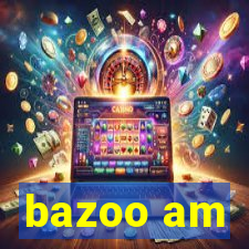 bazoo am